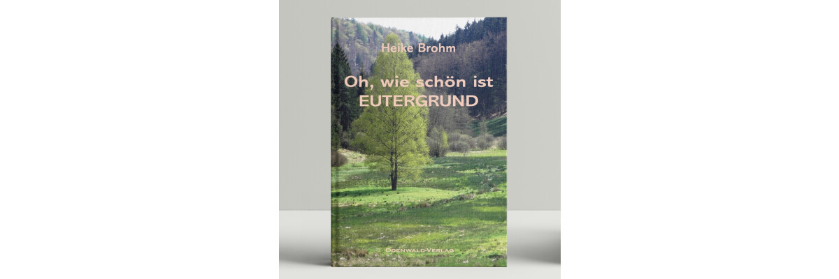 Oh, wie schön ist EUTERGRUND - Oh, wie schön ist EUTERGRUND - Erzählung aus dem Odenwald  von Heike Brohm